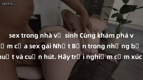 sex trong nhà vệ sinh Cùng khám phá vẻ đẹp và sức gợi cảm của sex gái Nhật Bản trong những bộ phim đầy nghệ thuật và cuốn hút. Hãy trải nghiệm cảm xúc đầy mới mẻ và sống động từ những cảnh quay tinh t