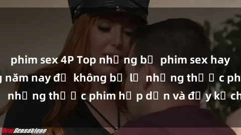 phim sex 4P Top những bộ phim sex hay nhất nên xem trong năm nay để không bỏ lỡ những thước phim hấp dẫn và đầy kịch tính.