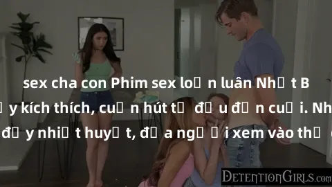 sex cha con Phim sex loạn luân Nhật Bản: Hành động đầy kích thích, cuốn hút từ đầu đến cuối. Những cảnh quay đầy nhiệt huyết, đưa người xem vào thế giới độc đáo của tình thân. Đừng bỏ lỡ!