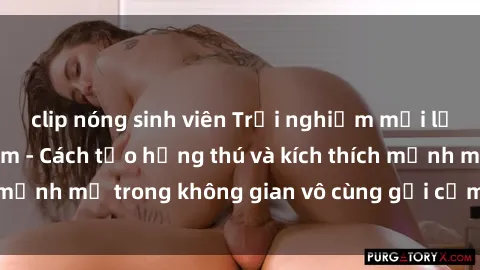 clip nóng sinh viên Trải nghiệm mới lạ với sex phòng tắm - Cách tạo hứng thú và kích thích mạnh mẽ trong không gian vô cùng gợi cảm và lãng mạn