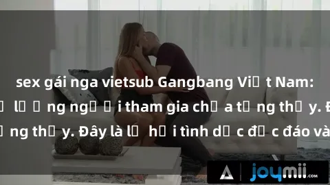 sex gái nga vietsub Gangbang Việt Nam: Kỷ lục mới với số lượng người tham gia chưa từng thấy. Đây là lễ hội tình dục độc đáo và gây sốc.