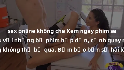 sex online không che Xem ngay phim sex bukkake hàng đầu với những bộ phim hấp dẫn, cảnh quay nóng bỏng không thể bỏ qua. Đảm bảo bạn sẽ hài lòng với trải nghiệm mới lạ này!