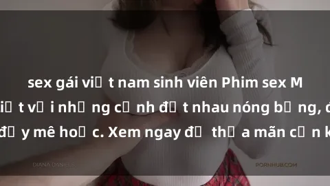sex gái việt nam sinh viên Phim sex Mỹ đen: phút mãnh liệt với những cảnh địt nhau nóng bỏng, đầy mê hoặc. Xem ngay để thỏa mãn cơn khát tình dục của bạn!