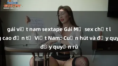 gái việt nam sextape Gái Mỹ sex chất lượng cao đến từ Việt Nam: Cuốn hút và đầy quyến rũ