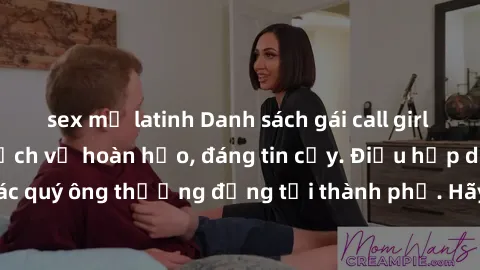 sex mỹ latinh Danh sách gái call girl vip chất lượng, dịch vụ hoàn hảo, đáng tin cậy. Điều hấp dẫn cho các quý ông thượng đẳng tại thành phố. Hãy nhấc máy và đặt lịch ngay!