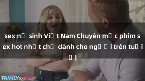 sex nữ sinh Việt Nam Chuyên mục phim sex hot nhất chỉ dành cho người trên tuổi