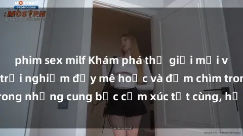 phim sex milf Khám phá thế giới mới với sex người lớn: trải nghiệm đầy mê hoặc và đắm chìm trong những cung bậc cảm xúc tột cùng, hứng khởi và cuốn hút.