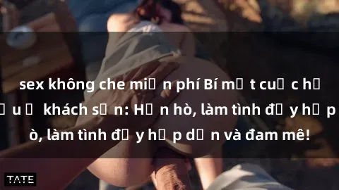 sex không che miễn phí Bí mật cuộc hẹn gái Việt lần đầu ở khách sạn: Hẹn hò, làm tình đầy hấp dẫn và đam mê!