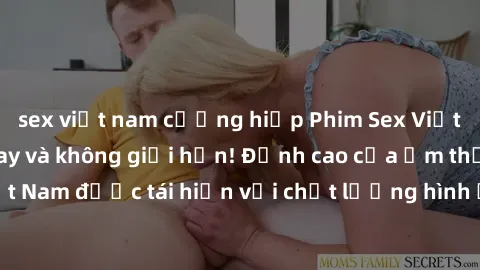 sex việt nam cưỡng hiếp Phim Sex Việt Nam HD - Xem ngay và không giới hạn! Đỉnh cao của ẩm thực tình dục Việt Nam được tái hiện với chất lượng hình ảnh sắc nét. Hãy thưởng thức ngay!