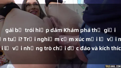 gái bị trói hiếp dâm Khám phá thế giới sex trực tuyến: Hơn tuổi? Trải nghiệm cảm xúc mới lạ với những trò chơi độc đáo và kích thích người lớn