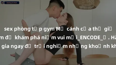 sex phòng tập gym Mở cánh cửa thế giới sex MILF Việt Nam để khám phá niềm vui mới_ENCODE_. Hãy tham gia ngay để trải nghiệm những khoảnh khắc đầy kích thích và đam mê.