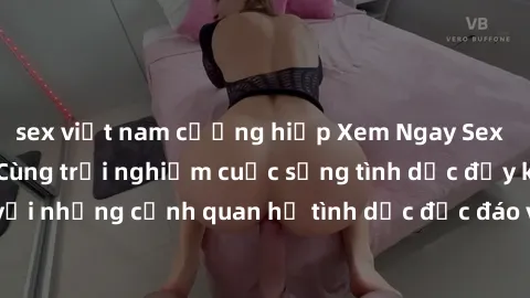 sex việt nam cưỡng hiếp Xem Ngay Sex  Vietsub Full HD - Cùng trải nghiệm cuộc sống tình dục đầy kích thích với những cảnh quan hệ tình dục độc đáo và mãnh liệt trong bộ phim này!