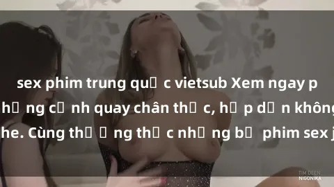 sex phim trung quốc vietsub Xem ngay phim sex jav HD với những cảnh quay chân thực, hấp dẫn không che. Cùng thưởng thức những bộ phim sex jav HD hot nhất hiện nay!